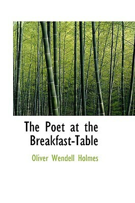 The Poet at the Breakfast-Table by Oliver Wendell Holmes Sr.