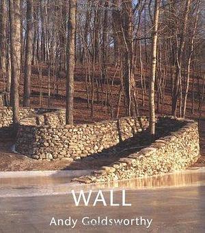 Wall: At Storm King by Jerry L. Thompson, Andy Goldsworthy, Andy Goldsworthy