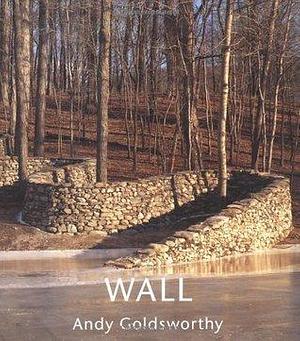 Wall: At Storm King by Andy Goldsworthy, Andy Goldsworthy, Jerry L. Thompson