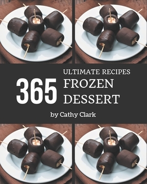 365 Ultimate Frozen Dessert Recipes: Welcome to Frozen Dessert Cookbook by Cathy Clark