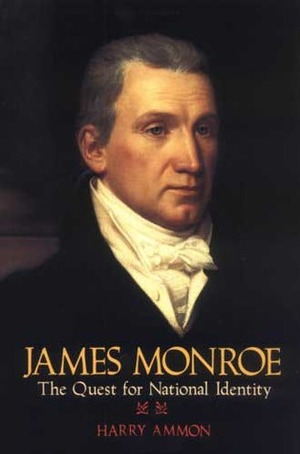 James Monroe: The Quest for National Identity by Harry Ammon