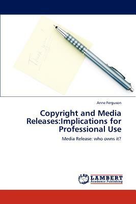 Copyright and Media Releases: Implications for Professional Use by Anne Ferguson