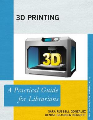 3D Printing by Denise Beaubien Bennett, Sara Russell Gonzalez