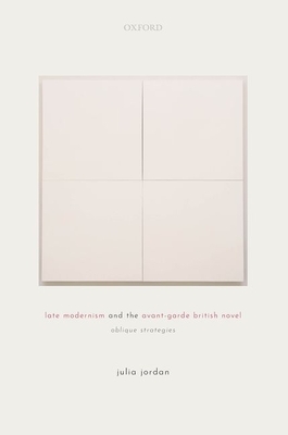 Late Modernism and the Avant-Garde British Novel: Oblique Strategies by Julia Jordan