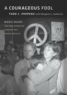 A Courageous Fool: Marie Deans and Her Struggle Against the Death Penalty by Margaret A. Anderson, Todd C. Peppers