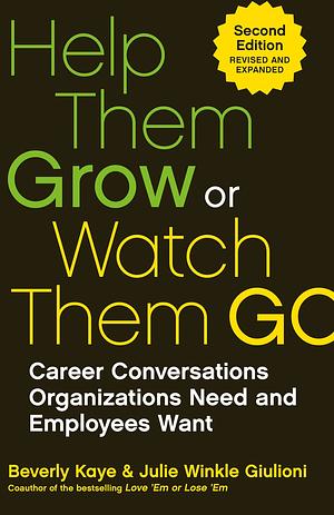 Help Them Grow or Watch Them Go: Career Conversations Employees Want by Beverly Kaye, Julie Winkle Giulioni