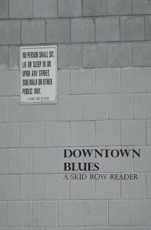 Downtown Blues: A Skid Row Reader by Robin D.G. Kelley, Don Mitchell, Clyde Woods, Damien Schnyeder, LisaGay Hamilton, Gary Blasi, Christina Heatherton, Cedric J. Robinson, General Dogon