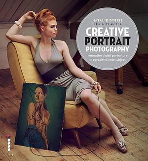Creative Portrait Photography: Innovative Digital Portraiture to Reveal the Inner Subject by Natalie Dybisz
