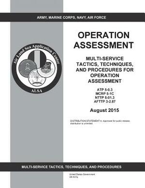 Multi-Service Tactics, Techniques, and Procedures for Operation Assessment ATP 5-0.3 MCRP 5-1C NTTP 5-01.3 AFTTP 3-2.87 August 2015 by United States Government Us Army