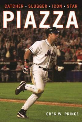 Piazza: Catcher, Slugger, Icon, Star by Greg W. Prince