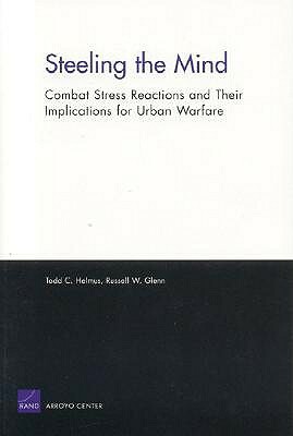 Steeling the Mind: Combat Stress Reactions and Their Implications for Urban Warfare by Todd C. Helmus