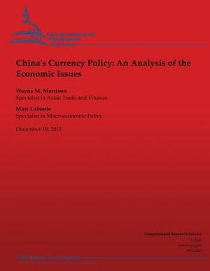China's Currency Policy: An Analysis of the Economic Issues by Marc LaBonte, Wayne M. Morrison