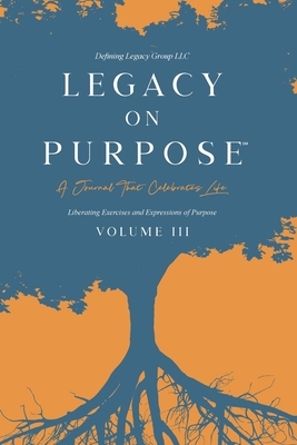 Legacy on Purpose&#8480;: A Journal That Celebrates Life Volume III by LLC, Defining Legacy Group