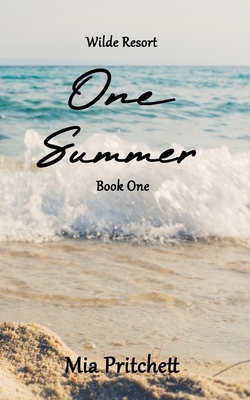 Wilde Resort Series Book 1: One Summer by Mia Pritchett