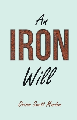 An Iron Will by Orison Swett Marden