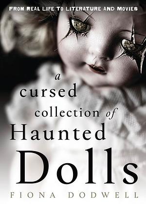 A Cursed Collection of Haunted Dolls: From Real Life to Literature and Movies by Fiona Dodwell