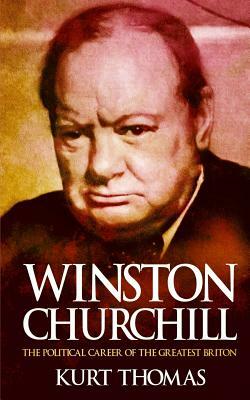 Winston Churchill: The political career of the greatest Briton by Kurt Thomas