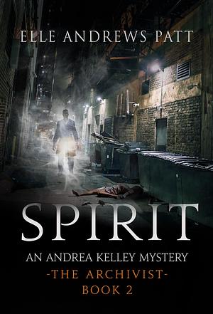 Spirit: An Andrea Kelley Mystery by Elle Andrews Patt, Elle Andrews Patt