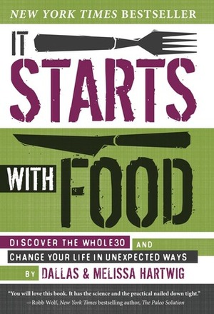 It Starts with Food: Discover the Whole30 and Change Your Life in Unexpected Ways by Dallas Hartwig, Melissa Hartwig