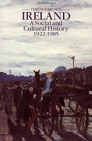 Ireland: A Social and Cultural History 1922-1985 by Terence Brown