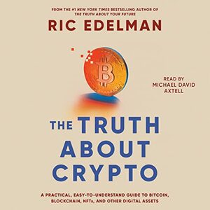 The Truth About Crypto: A Practical, Easy-to-Understand Guide to Bitcoin, Blockchain, NFTs, and Other Digital Assets by Ric Edelman