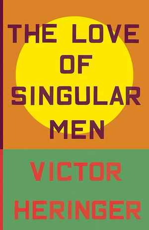 The Love of Singular Men by Victor Heringer