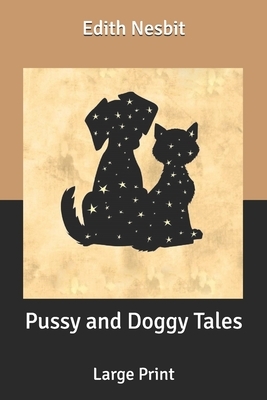 Pussy and Doggy Tales: Large Print by E. Nesbit