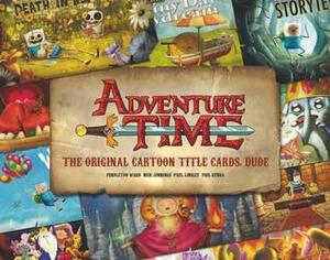 Adventure Time: The Original Cartoon Title Cards (Vol 1): The Original Cartoon Title Cards Seasons 1 & 2 by Pendleton Ward