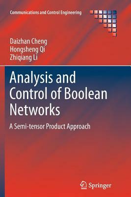 Analysis and Control of Boolean Networks: A Semi-Tensor Product Approach by Zhiqiang Li, Daizhan Cheng, Hongsheng Qi