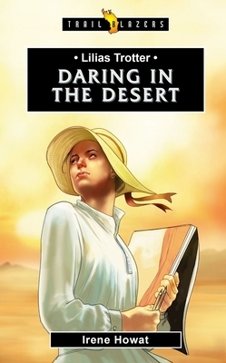 Lilias Trotter: Daring in the Desert by Irene Howat