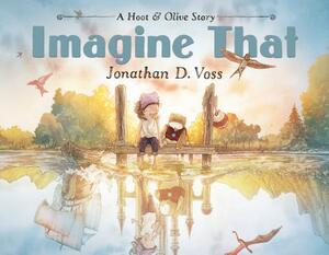 Imagine That: A Hoot & Olive Story by Jonathan D. Voss