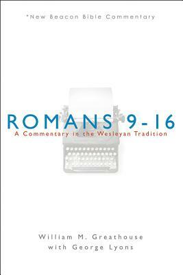 Romans 9-16: A Commentary in the Wesleyan Tradition by William M. Greathouse