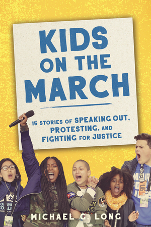 Kids on the March: 15 Stories of Speaking Out, Protesting, and Fighting for Justice by Michael Long