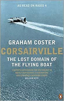 Corsairville: The Lost Domain of the Flying Boat by Graham Coster