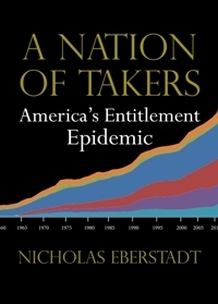 A Nation of Takers: America's Entitlement Epidemic by Nicholas Eberstadt