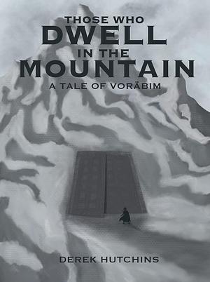 Those Who Dwell In The Mountain: A Tale of Voräbim by Derek Hutchins, Derek Hutchins