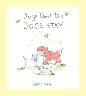 Dogs Don't Die Dogs Stay by Chris Shea