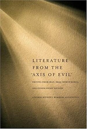 Literature from the Axis of Evil: Writing from Iran, Iraq, North Korea, and Other Enemy Nations by Dedi Felman, Alane Mason, Samantha Schnee