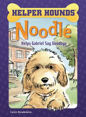 Noodle Helps Gabriel Say Goodbye by Caryn Rivadeneira