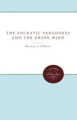 The Socratic Paradoxes and the Greek Mind by Michael J. O'Brien