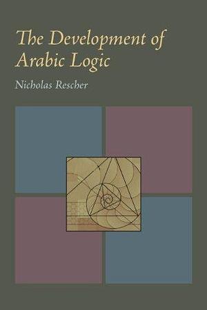 The Development of Arabic Logic by Nicholas Rescher