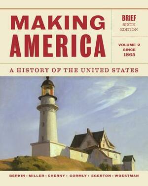 Making America, Volume 2: A History of the United States: Since 1865 by Carol Berkin, Robert Cherny, Christopher Miller