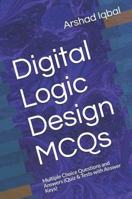 Digital Logic Design MCQs: Multiple Choice Questions and Answers (Quiz & Tests with Answer Keys) by Arshad Iqbal