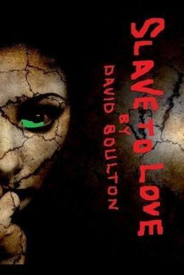 Slave to Love: The Novel by David Boulton