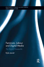Feminism, Labour and Digital Media: The Digital Housewife by Kylie Jarrett