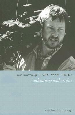 The Cinema of Lars Von Trier: Authenticity and Artifice by Caroline Bainbridge