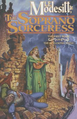 The Soprano Sorceress: The First Book of the Spellsong Cycle by L.E. Modesitt Jr.