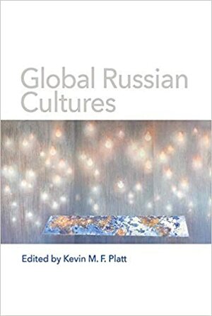 Global Russian Cultures by Kevin M.F. Platt