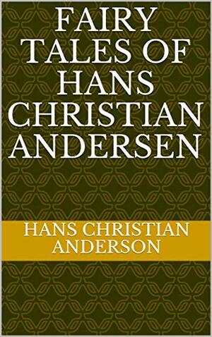 Fairy Tales of Hans Christian Andersen by Hans Christian Anderson