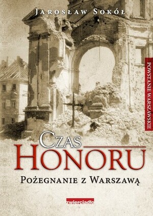 Czas Honoru. Pożegnanie z Warszawą by Jarosław Sokół